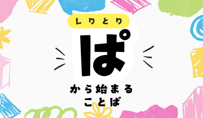 「ぱ」から始まる言葉一覧！しりとりに有利な単語や文字数別も紹介