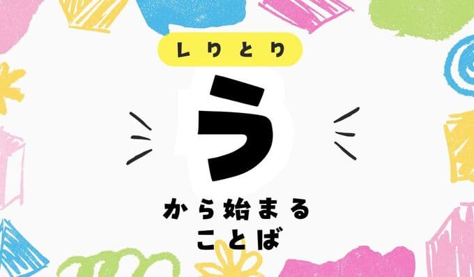 「う」から始まる言葉！しりとりで有利になれる言葉を一挙公開！	