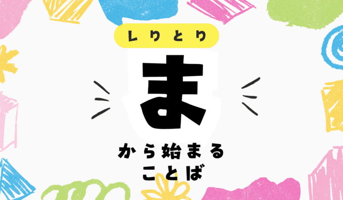「ま」から始まる言葉を一挙紹介！知っているとしりとりで有利な単語とは！